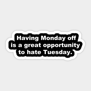 Having Monday off is a great opportunity to hate Tuesday. Sticker